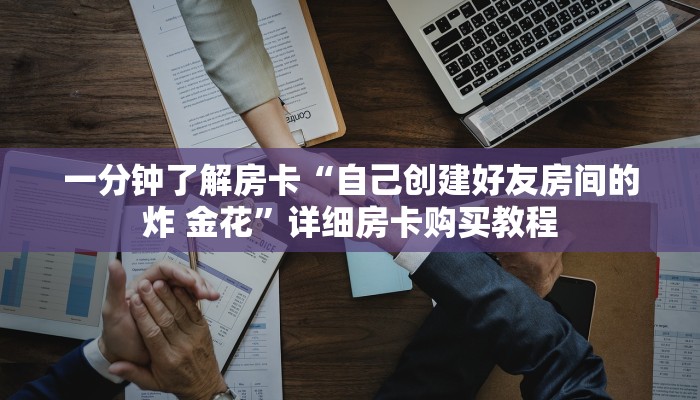 一分钟了解房卡“链接微信牛牛金花房卡”详细房卡购买教程
