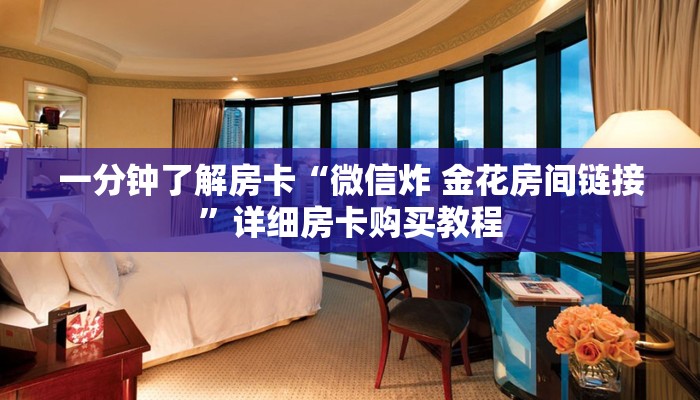 一分钟了解房卡“微信炸 金花房间链接”详细房卡购买教程