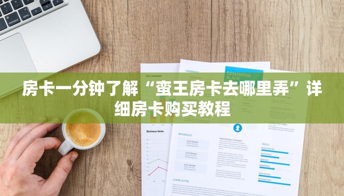 房卡一分钟了解“蛮王房卡去哪里弄”详细房卡购买教程 房卡一分钟了解“蛮王房卡去哪里弄”详细房卡购买教程