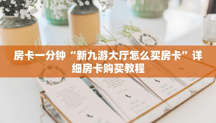 房卡一分钟“新九游大厅怎么买房卡”详细房卡购买教程