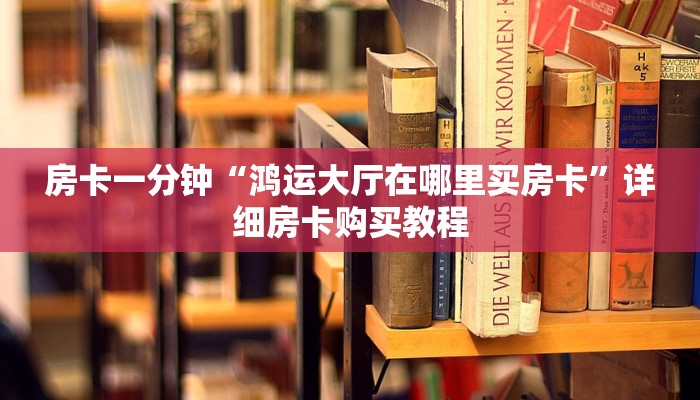 房卡一分钟“鸿运大厅在哪里买房卡”详细房卡购买教程