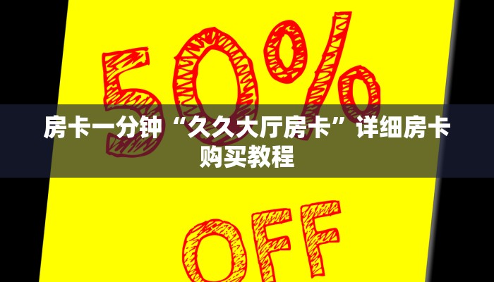 房卡一分钟“久久大厅房卡”详细房卡购买教程 房卡一分钟“久久大厅房卡”详细房卡购买教程