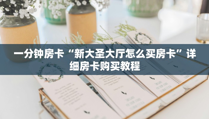 一分钟房卡“新大圣大厅怎么买房卡”详细房卡购买教程 一分钟房卡“新大圣大厅怎么买房卡”详细房卡购买教程