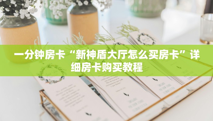 一分钟房卡“新神盾大厅怎么买房卡”详细房卡购买教程