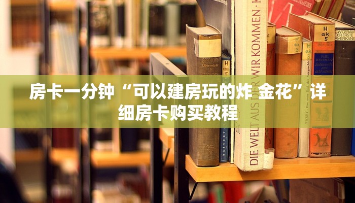 房卡一分钟“可以建房玩的炸 金花”详细房卡购买教程 房卡一分钟“可以建房玩的炸 金花”详细房卡购买教程