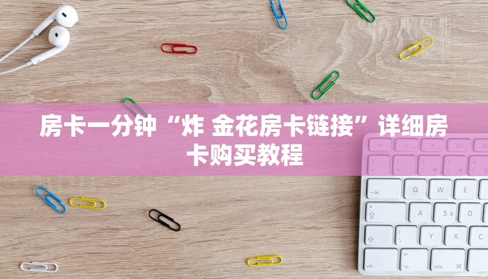 房卡一分钟“炸 金花房卡链接”详细房卡购买教程 房卡一分钟“炸 金花房卡链接”详细房卡购买教程