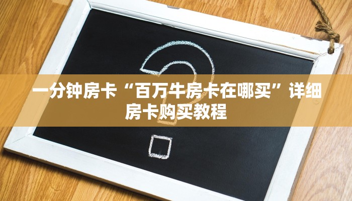 一分钟房卡“百万牛房卡在哪买”详细房卡购买教程