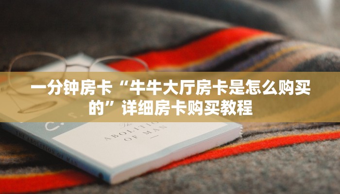 一分钟房卡“牛牛大厅房卡是怎么购买的”详细房卡购买教程