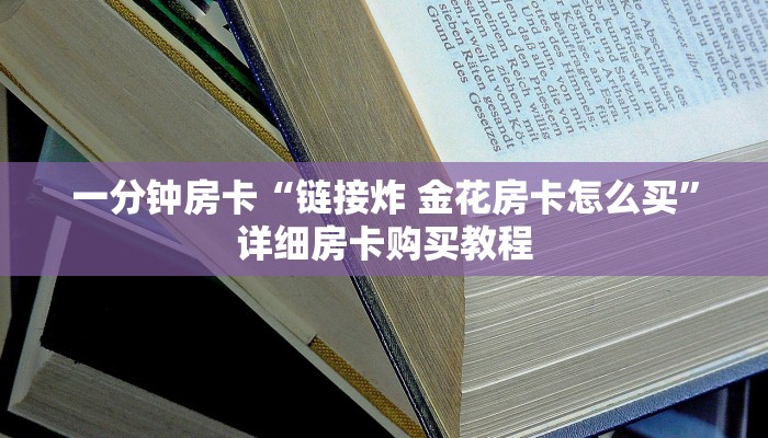 一分钟房卡“链接炸 金花房卡怎么买”详细房卡购买教程 一分钟房卡“链接炸 金花房卡怎么买”详细房卡购买教程