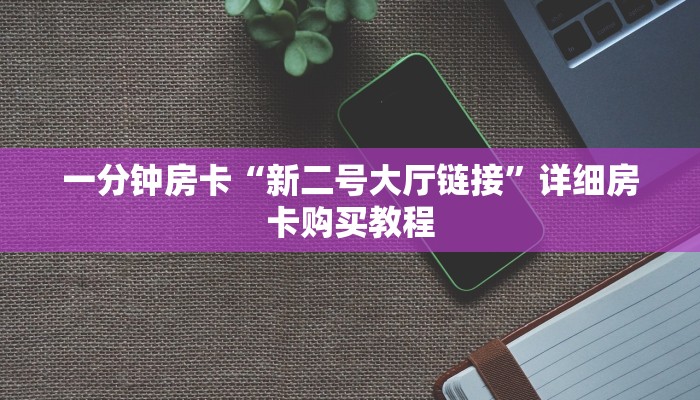 一分钟房卡“新二号大厅链接”详细房卡购买教程 一分钟房卡“新二号大厅链接”详细房卡购买教程