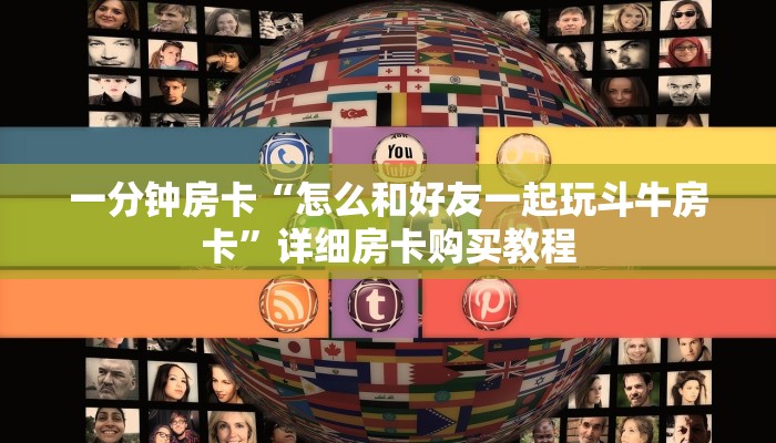 一分钟房卡“怎么和好友一起玩斗牛房卡”详细房卡购买教程 一分钟房卡“怎么和好友一起玩斗牛房卡”详细房卡购买教程