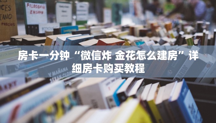 房卡一分钟“微信炸 金花怎么建房”详细房卡购买教程