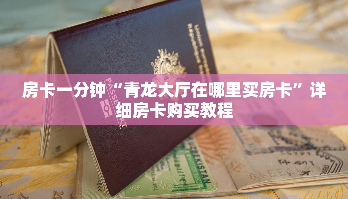 房卡一分钟“青龙大厅在哪里买房卡”详细房卡购买教程 房卡一分钟“青龙大厅在哪里买房卡”详细房卡购买教程