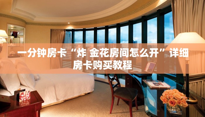 一分钟房卡“炸 金花房间怎么开”详细房卡购买教程