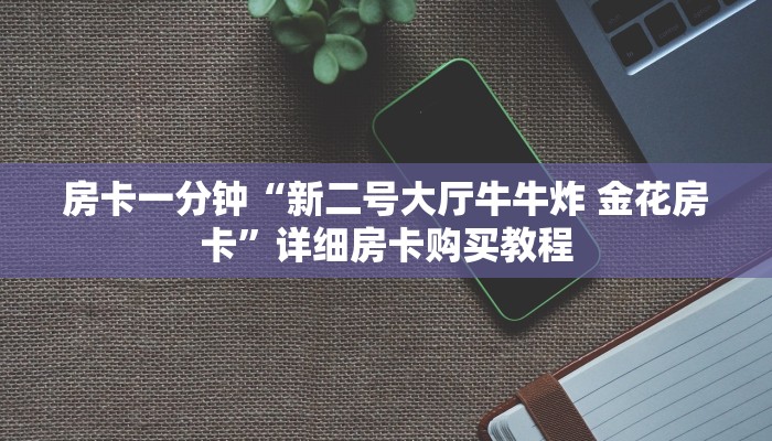 房卡一分钟“新二号大厅牛牛炸 金花房卡”详细房卡购买教程 房卡一分钟“新二号大厅牛牛炸 金花房卡”详细房卡购买教程