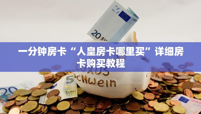 一分钟房卡“人皇房卡哪里买”详细房卡购买教程 一分钟房卡“人皇房卡哪里买”详细房卡购买教程