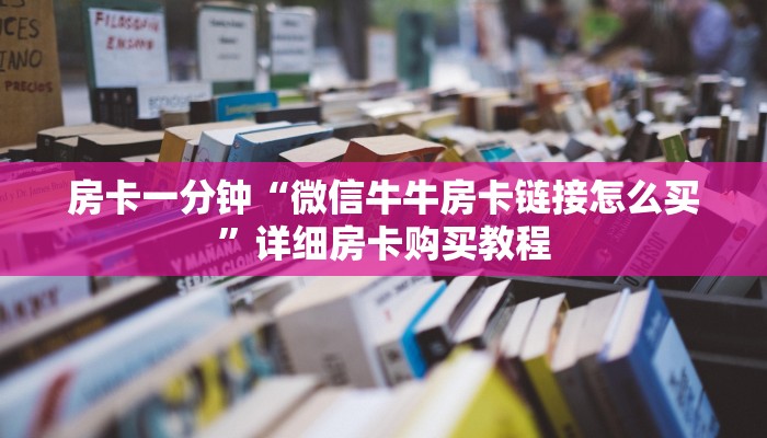 房卡一分钟“微信牛牛房卡链接怎么买”详细房卡购买教程