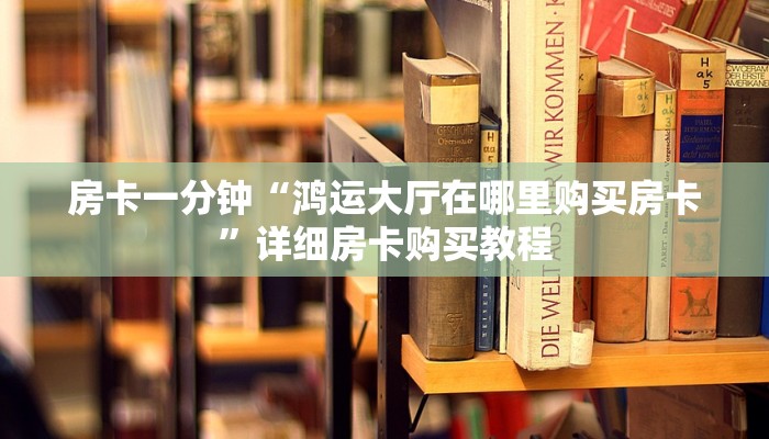 房卡一分钟“鸿运大厅在哪里购买房卡”详细房卡购买教程