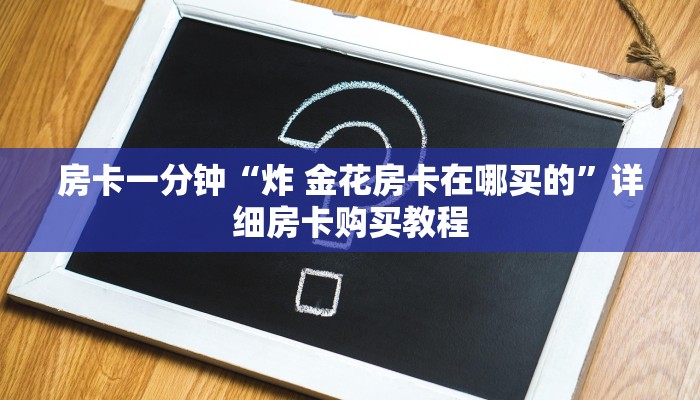 房卡一分钟“炸 金花房卡在哪买的”详细房卡购买教程