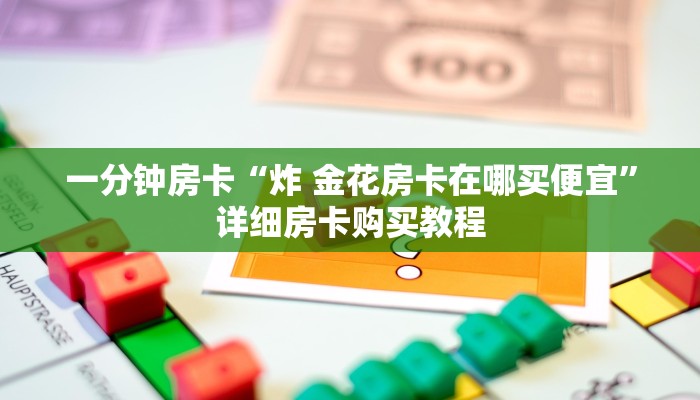 一分钟房卡“炸 金花房卡在哪买便宜”详细房卡购买教程