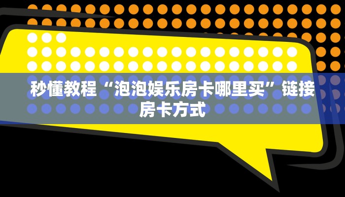 秒懂教程“泡泡娱乐房卡哪里买”链接房卡方式